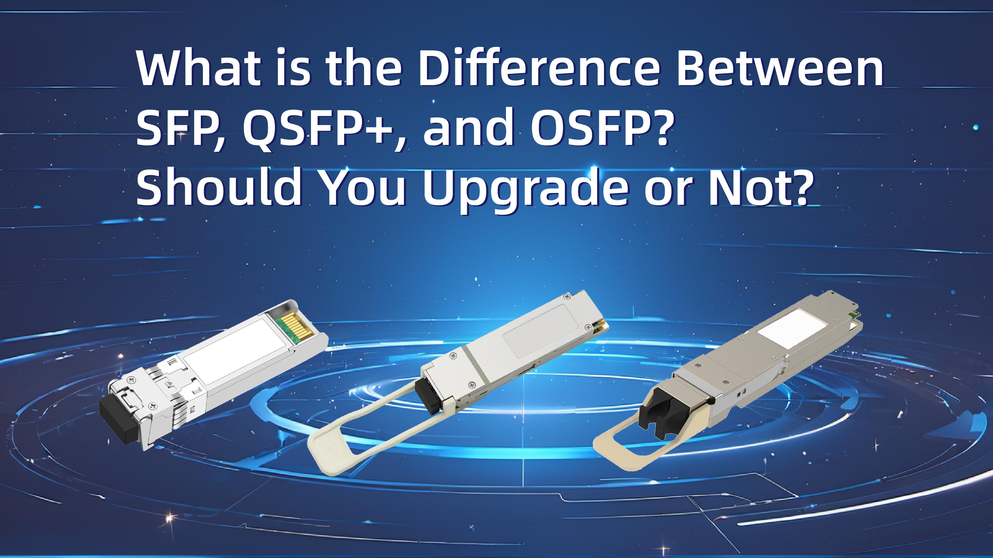 SFP vs QSFP+ vs OSFP: the Differences and Upgrade Considerations ...